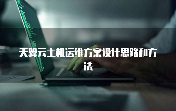 天翼云主机运维方案设计思路和方法