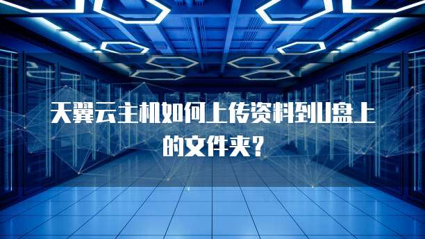 天翼云主机如何上传资料到U盘上的文件夹？