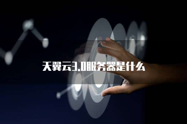 天翼云3.0服务器是什么