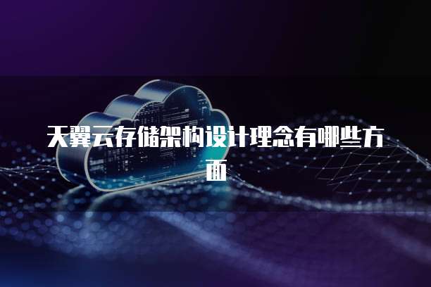天翼云存储架构设计理念有哪些方面
