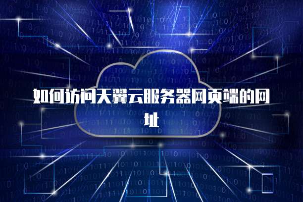 如何访问天翼云服务器网页端的网址