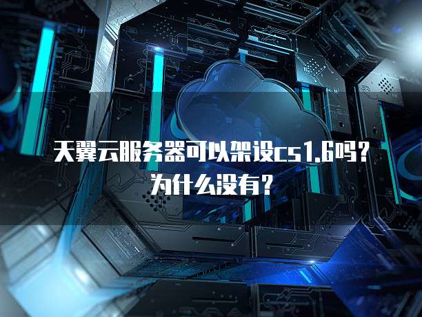 天翼云服务器可以架设cs1.6吗？为什么没有？