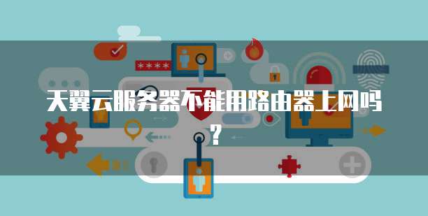 天翼云服务器不能用路由器上网吗？