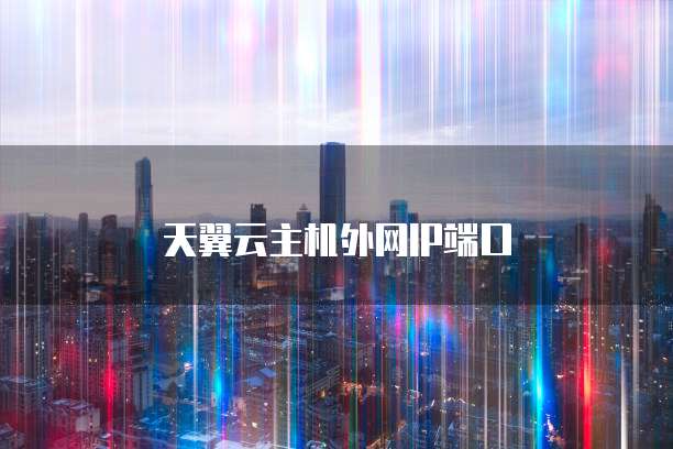天翼云主机外网IP端口