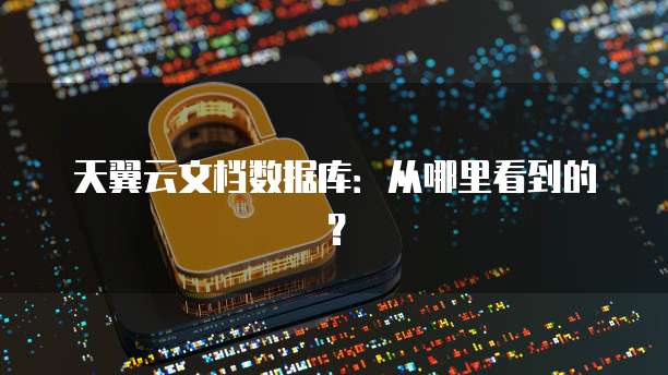 天翼云文档数据库：从哪里看到的？