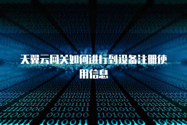 天翼云网关如何进行到设备注册使用信息