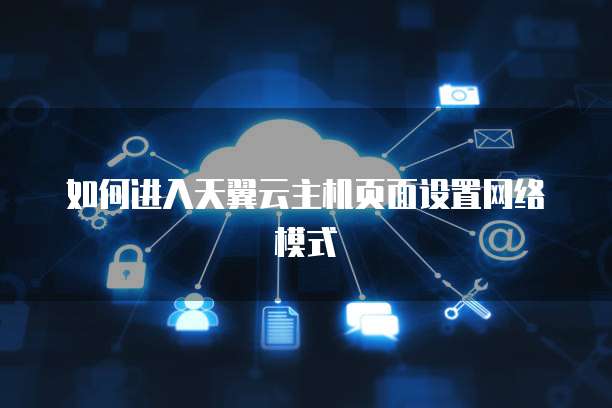 如何进入天翼云主机页面设置网络模式