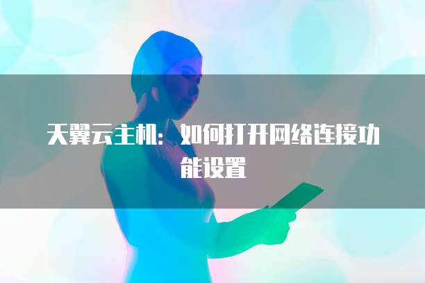 天翼云主机：如何打开网络连接功能设置