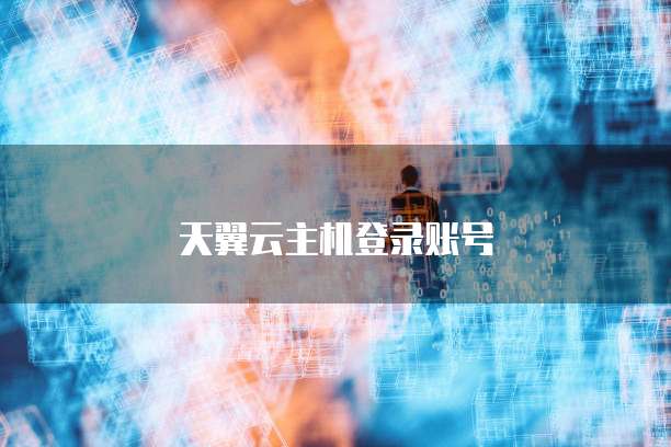 天翼云主机登录账号