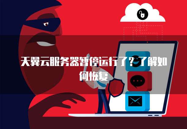 天翼云服务器暂停运行了？了解如何恢复