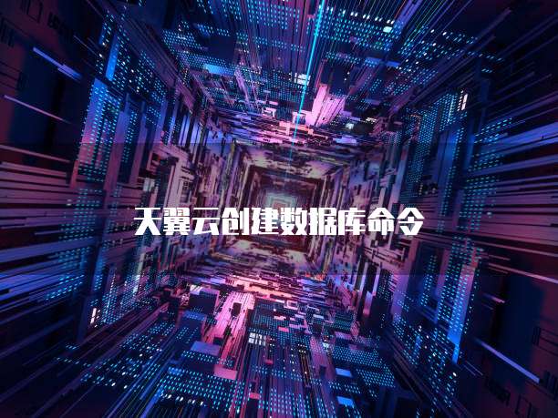 天翼云创建数据库命令