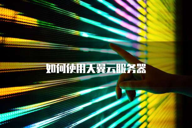 如何使用天翼云服务器