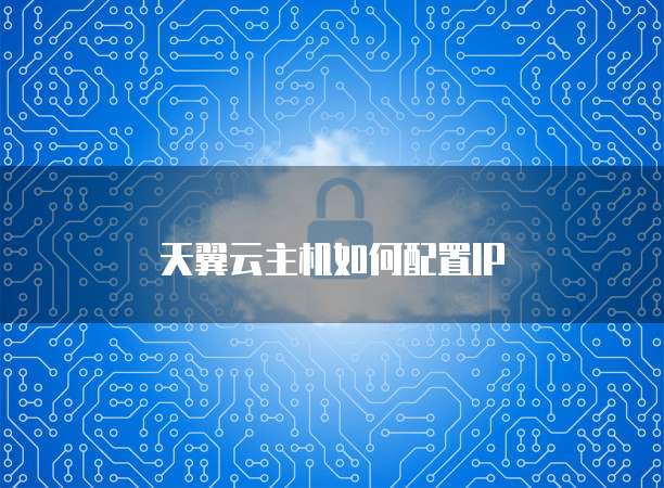 天翼云主机如何配置IP