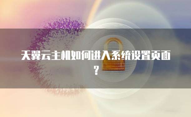 天翼云主机如何进入系统设置页面？