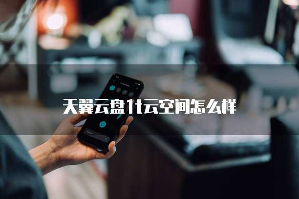 天翼云盘1t云空间怎么样