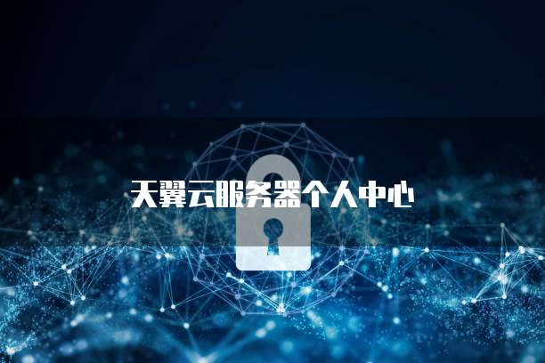 天翼云服务器个人中心