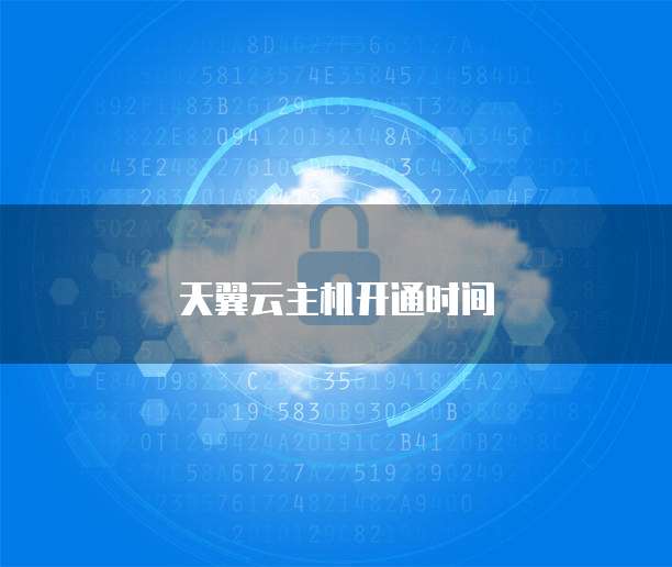 天翼云主机开通时间