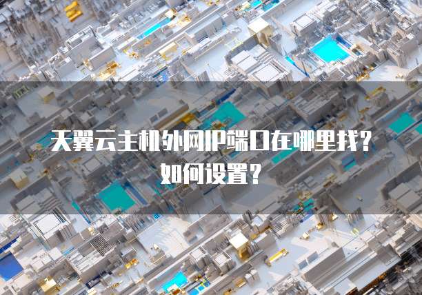 天翼云主机外网IP端口在哪里找？如何设置？