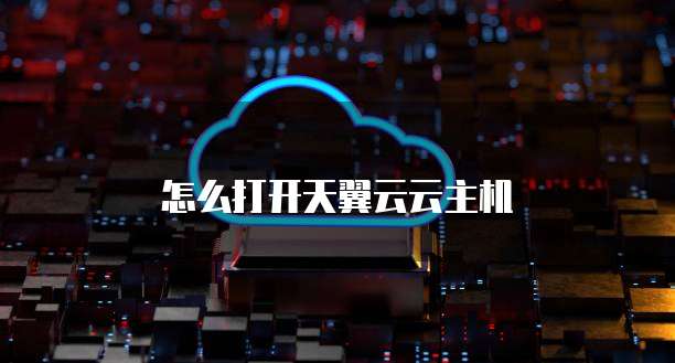 怎么打开天翼云云主机