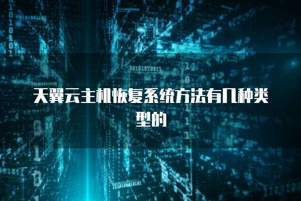 天翼云主机恢复系统方法有几种类型的