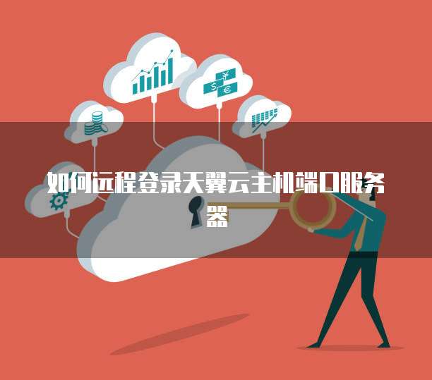 如何远程登录天翼云主机端口服务器