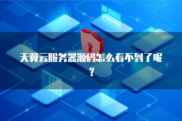 天翼云服务器源码怎么看不到了呢？