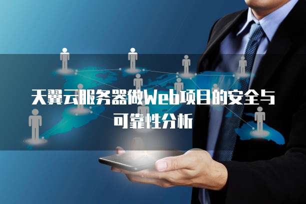 天翼云服务器做Web项目的安全与可靠性分析