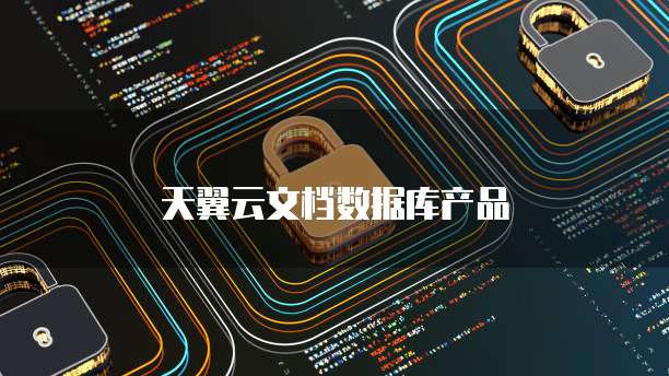 天翼云文档数据库产品