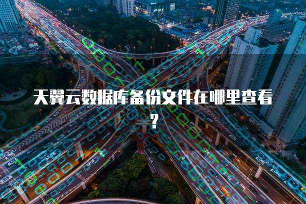 天翼云数据库备份文件在哪里查看？