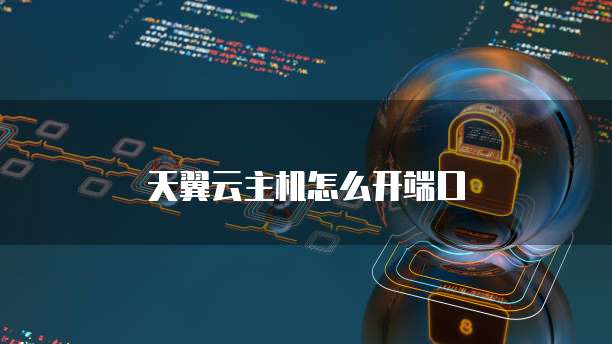 天翼云主机怎么开端口