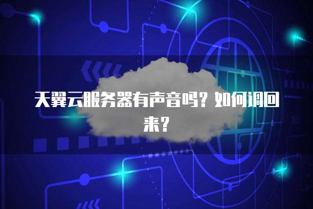 天翼云服务器有声音吗？如何调回来？