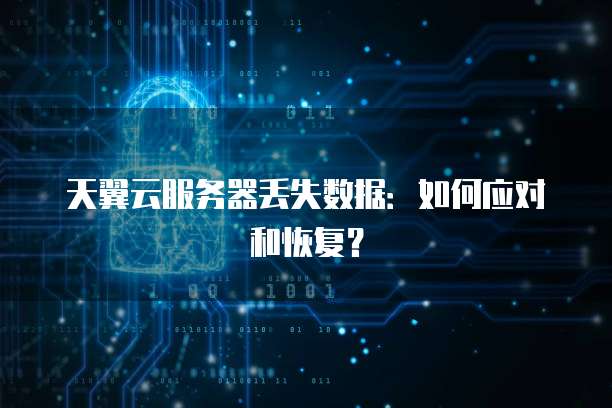 天翼云服务器丢失数据：如何应对和恢复？