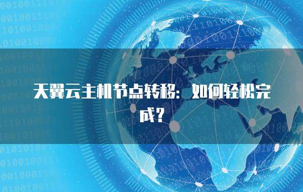 天翼云主机节点转移：如何轻松完成？